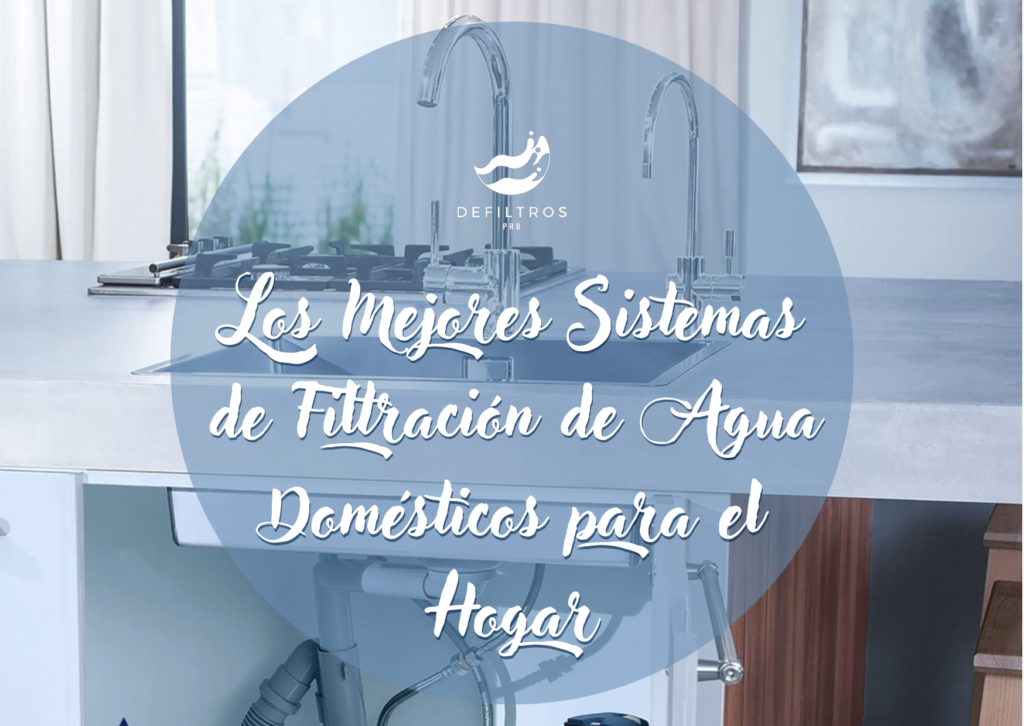 Los Mejores Sistemas de Filtración de Agua Domésticos para el Hogar